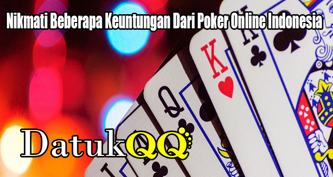 Nikmati Beberapa Keuntungan Dari Poker Online Indonesia